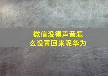 微信没得声音怎么设置回来呢华为