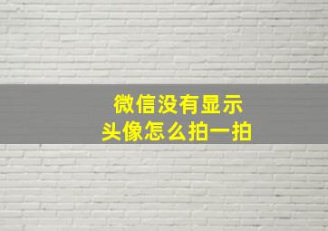 微信没有显示头像怎么拍一拍