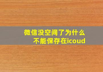 微信没空间了为什么不能保存在icoud