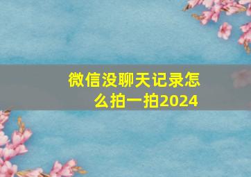 微信没聊天记录怎么拍一拍2024