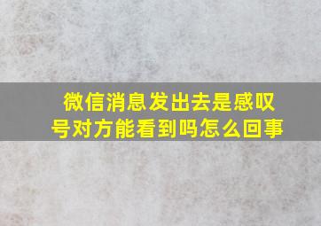 微信消息发出去是感叹号对方能看到吗怎么回事