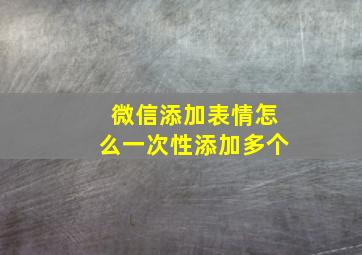 微信添加表情怎么一次性添加多个