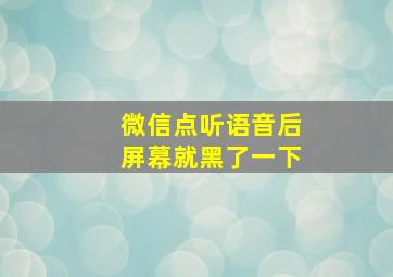 微信点听语音后屏幕就黑了一下