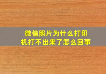 微信照片为什么打印机打不出来了怎么回事