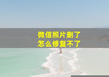 微信照片删了怎么修复不了