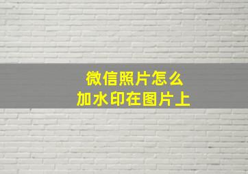 微信照片怎么加水印在图片上