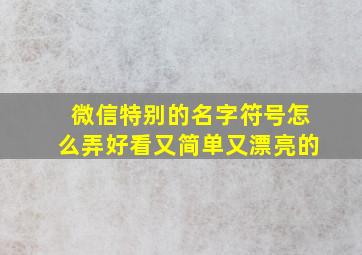 微信特别的名字符号怎么弄好看又简单又漂亮的