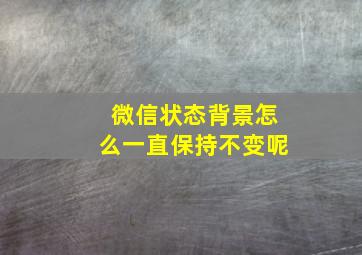 微信状态背景怎么一直保持不变呢