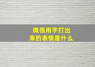 微信用字打出来的表情是什么