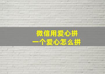 微信用爱心拼一个爱心怎么拼