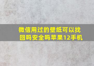 微信用过的壁纸可以找回吗安全吗苹果12手机