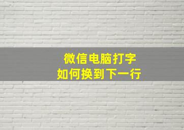 微信电脑打字如何换到下一行