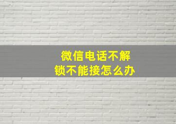 微信电话不解锁不能接怎么办