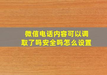 微信电话内容可以调取了吗安全吗怎么设置