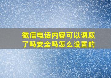 微信电话内容可以调取了吗安全吗怎么设置的