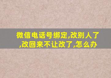 微信电话号绑定,改别人了,改回来不让改了,怎么办