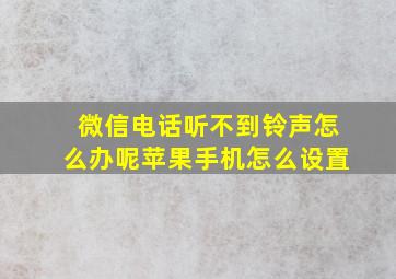 微信电话听不到铃声怎么办呢苹果手机怎么设置