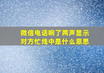 微信电话响了两声显示对方忙线中是什么意思