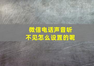 微信电话声音听不见怎么设置的呢