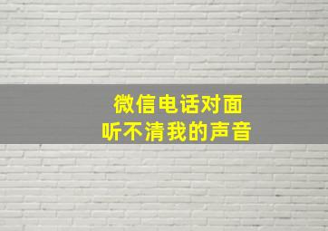 微信电话对面听不清我的声音