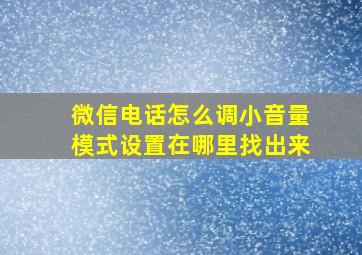 微信电话怎么调小音量模式设置在哪里找出来