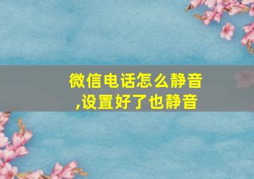 微信电话怎么静音,设置好了也静音