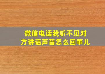 微信电话我听不见对方讲话声音怎么回事儿