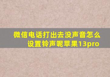 微信电话打出去没声音怎么设置铃声呢苹果13pro