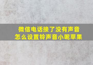 微信电话接了没有声音怎么设置铃声音小呢苹果