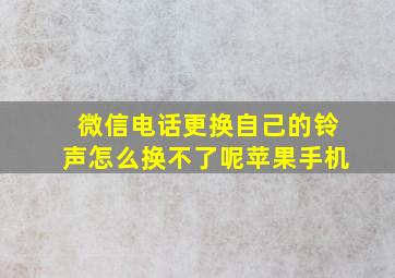 微信电话更换自己的铃声怎么换不了呢苹果手机