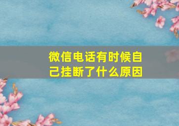 微信电话有时候自己挂断了什么原因