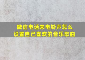 微信电话来电铃声怎么设置自己喜欢的音乐歌曲