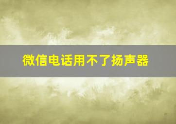 微信电话用不了扬声器