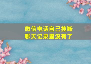 微信电话自己挂断聊天记录里没有了