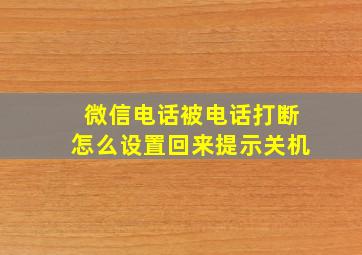 微信电话被电话打断怎么设置回来提示关机