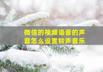 微信的视频语音的声音怎么设置铃声音乐