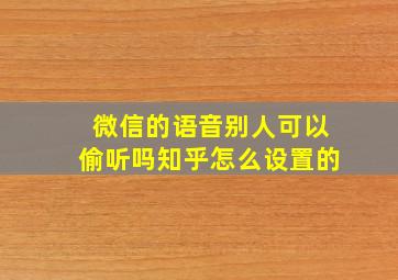 微信的语音别人可以偷听吗知乎怎么设置的