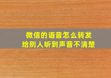 微信的语音怎么转发给别人听到声音不清楚