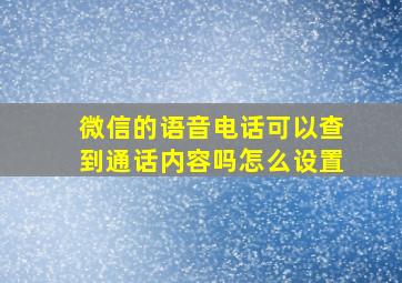 微信的语音电话可以查到通话内容吗怎么设置