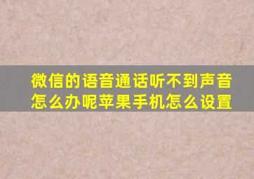 微信的语音通话听不到声音怎么办呢苹果手机怎么设置