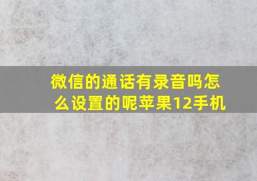 微信的通话有录音吗怎么设置的呢苹果12手机