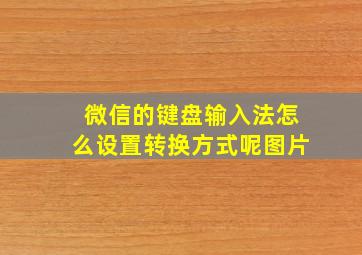 微信的键盘输入法怎么设置转换方式呢图片