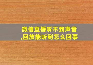 微信直播听不到声音,回放能听到怎么回事