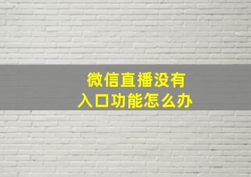 微信直播没有入口功能怎么办