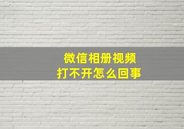 微信相册视频打不开怎么回事