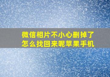 微信相片不小心删掉了怎么找回来呢苹果手机