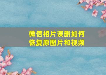 微信相片误删如何恢复原图片和视频