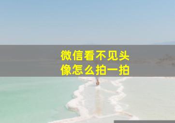 微信看不见头像怎么拍一拍