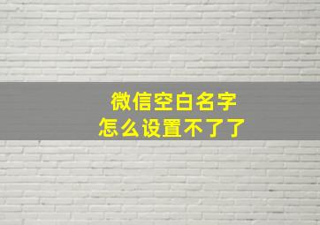 微信空白名字怎么设置不了了