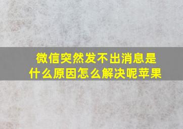 微信突然发不出消息是什么原因怎么解决呢苹果